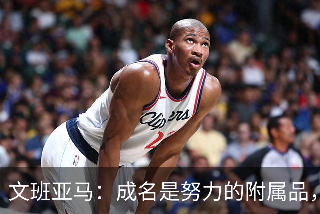 文班亚马：成名是努力的附属品，我的目标依然明确